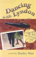 Dancing with Lyndon di Donley Watt edito da Texas Christian University Press