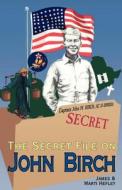 The Secret File On John Birch di James Hefley, Marti Hefley edito da Hannibal Books