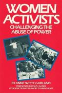 Women Activists: Challenging the Abuse of Power di Anne Witte Garland edito da FEMINIST PR