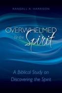 Overwhelmed by the Spirit: A Biblical Study on Discovering the Spirit di Randall a. Harrison edito da Entrust Publications