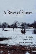 A River of Stories: It's Been Quite a Ride di Jim H. Ainsworth edito da Season of Harvest