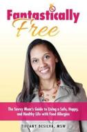 Fantastically Free: The Savvy Mom's Guide to Living a Safe, Happy, and Healthy Life with Food Allergies di Tiffany Desilva Msw edito da Brightfire Living, LLC