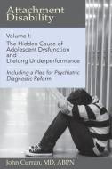 Attachment Disability, Volume 1: The Hidden Cause of Adolescent Dysfunction and Lifelong Underperformance di John Curran edito da LIGHTNING SOURCE INC