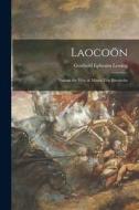 Laocoön; Nathan the Wise & Minna Von Barnhelm di Gotthold Ephraim Lessing edito da LIGHTNING SOURCE INC