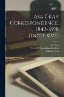 Asa Gray Correspondence. 1842-1898 (inclusive) edito da LIGHTNING SOURCE INC