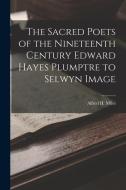 The Sacred Poets of the Nineteenth Century Edward Hayes Plumptre to Selwyn Image di Alfred H. Miles edito da LEGARE STREET PR