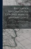 Recuerdos Historicos Del Coronel Manuel Antonio Lopez: Ayudante Del Estado Mayor Jeneral Libertador. Colombia Y Perú, 1819-1826 di Manuel Antonio López edito da LEGARE STREET PR