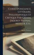 Correspondance, Littéraire, Philosophique et Critique par Grimm, Diderot Raynal, Meister, etc. di Maurice Tourneux edito da LEGARE STREET PR