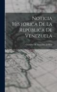 Noticia Histórica de la República de Venezuela di Cristóbal M. González de Soto edito da LEGARE STREET PR