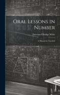 Oral Lessons in Number: A Manual for Teachers di Emerson Elbridge White edito da LEGARE STREET PR