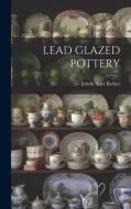 Lead Glazed Pottery di Edwin Atlee Barber edito da LEGARE STREET PR
