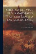 Crónica Del Viaje De Sus Majestades Y Altezas Reales a Las Islas Baleares: Cataluña Y Aragón En 1860 di Antonio Flores edito da LEGARE STREET PR