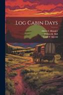 Log Cabin Days di Frank T. Merrill, Francis K. Ball, Albert F. Blaisdell edito da LEGARE STREET PR