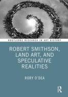 Robert Smithson, Land Art, And Speculative Realities di Rory O'Dea edito da Taylor & Francis Ltd
