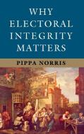 Why Electoral Integrity Matters di Pippa Norris edito da Cambridge University Press