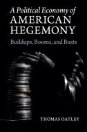 A Political Economy of American Hegemony di Thomas Oatley edito da Cambridge University Press