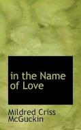 In The Name Of Love di Mildred Criss McGuckin edito da Bibliolife