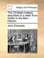 The Christian Indeed; Described In A Letter From Gaifer To Aly-ben-hayton di John Edwards edito da Gale Ecco, Print Editions