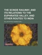 The Scinde Railway And Its Relations To di William Patrick Andrew edito da Rarebooksclub.com