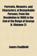 Portraits, Memoirs, And Characters, Of R di James Caulfield edito da General Books