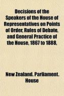 Decisions Of The Speakers Of The House O di New Zealand Parliament House edito da General Books