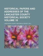 Historical Papers And Addresses Of The L di Lancaster County Historical Society edito da Rarebooksclub.com
