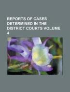 Reports Of Cases Determined In The District Courts (volume 4) di Books Group edito da General Books Llc