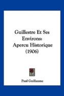 Guillestre Et Ses Environs: Apercu Historique (1906) di Paul Guillaume edito da Kessinger Publishing