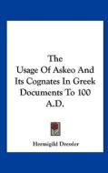 The Usage of Askeo and Its Cognates in Greek Documents to 100 A.D. di Hermigild Dressler edito da Kessinger Publishing