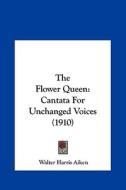 The Flower Queen: Cantata for Unchanged Voices (1910) edito da Kessinger Publishing