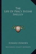 The Life of Percy Bysshe Shelley di Edward Dowden edito da Kessinger Publishing