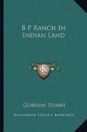 B P Ranch in Indian Land di Gordon Stuart edito da Kessinger Publishing