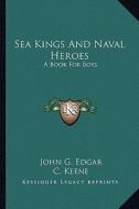 Sea Kings and Naval Heroes: A Book for Boys di John G. Edgar edito da Kessinger Publishing