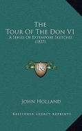 The Tour of the Don V1: A Series of Extempore Sketches (1837) di John Holland edito da Kessinger Publishing
