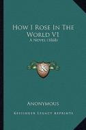 How I Rose in the World V1: A Novel (1868) di Anonymous edito da Kessinger Publishing
