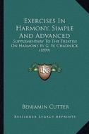 Exercises in Harmony, Simple and Advanced: Supplementary to the Treatise on Harmony by G. W. Chadwick (1899) di Benjamin Cutter edito da Kessinger Publishing
