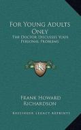 For Young Adults Only: The Doctor Discusses Your Personal Problems di Frank Howard Richardson edito da Kessinger Publishing