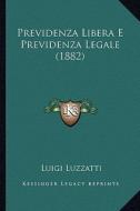 Previdenza Libera E Previdenza Legale (1882) di Luigi Luzzatti edito da Kessinger Publishing