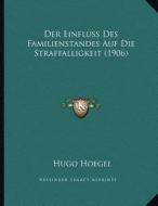 Der Einfluss Des Familienstandes Auf Die Straffalligkeit (1906) di Hugo Hoegel edito da Kessinger Publishing