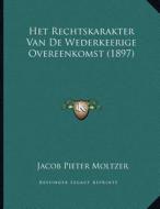 Het Rechtskarakter Van de Wederkeerige Overeenkomst (1897) di Jacob Pieter Moltzer edito da Kessinger Publishing
