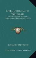 Der Rheinische Weinbau: In Theoretischer Und Praktischer Beziehung (1827) di Johann Metzger edito da Kessinger Publishing