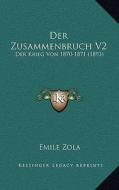 Der Zusammenbruch V2: Der Krieg Von 1870-1871 (1893) di Emile Zola edito da Kessinger Publishing