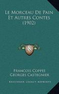 Le Morceau de Pain Et Autres Contes (1902) di Francois Coppee, Georges Castegnier edito da Kessinger Publishing