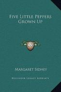 Five Little Peppers Grown Up di Margaret Sidney edito da Kessinger Publishing