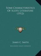 Some Characteristics of Scots Literature (1912) di James C. Smith edito da Kessinger Publishing