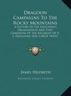 Dragoon Campaigns To The Rocky Mountains di James Hildreth edito da Kessinger Publishing, LLC
