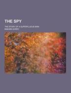 The Spy; The Story Of A Superfluous Man di Maksim Gorky edito da Theclassics.us