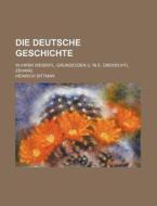 Die Deutsche Geschichte; In Ihren Wesentl. Grundzugen U. in E. Ubersichtl. Zshang di Heinrich Dittmar edito da Rarebooksclub.com