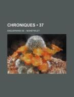 Chroniques (37) di Enguerrand De Monstrelet edito da General Books Llc