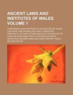 Ancient Laws and Institutes of Wales Volume 1; Comprising Laws Supposed to Be Enacted by Howel the Good and Anomalous Laws, Consisting Principally of di Wales edito da Rarebooksclub.com